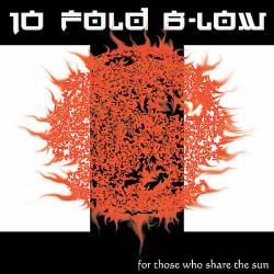 10 Fold B-Low : For Those Who Share the Sun
